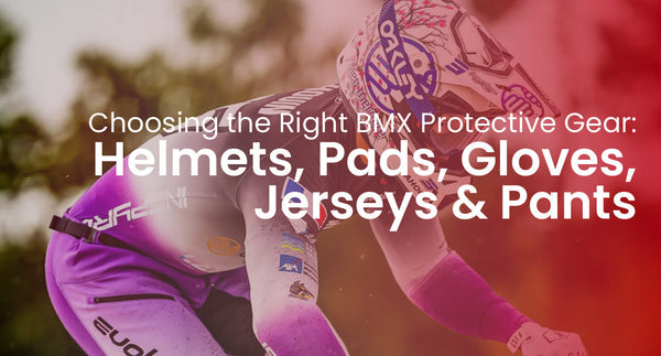 Choosing the Right BMX Protective Gear: Helmets, Pads, Gloves, Jerseys & Pants